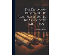 The Kinsman-Redeemer, Or Readings In Ruth, By A Glasgow Merchant