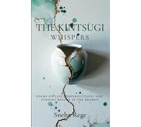 The Kintsugi Whispers: Poems On Life’s Imperfections And Finding Beauty In The Broken