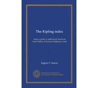 The Kipling index: being a guide to authorized American trade edition of Rudyard Kipling's works