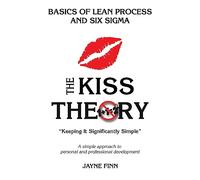 The KISS Theory: Basics of Lean Process and Six Sigma: Keep It Strategically Simple "A simple approach to personal and professional development."