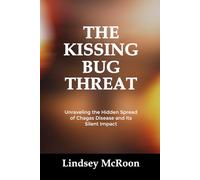 THE KISSING BUG THREAT: Unraveling the Hidden Spread of Chagas Disease and Its Silent Impact