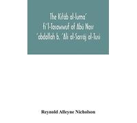 The Kitáb Al-Luma' Fi'l-Tasawwuf Of Abú Nasr 'abdallah B. 'ali Al-Sarráj Al-Tusi; Edited For The First Time, With Critical Notes, Abstract Of Contents, Glossary, And Indices