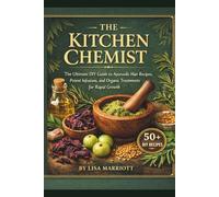 THE KITCHEN CHEMIST: The Ultimate DIY Guide to Ayurvedic Hair Recipes, Potent Infusions, and Organic Treatments for Rapid Growth