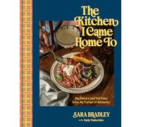 The Kitchen I Came Home to: Big Flavors and Tall Tales from My Corner of Kentucky
