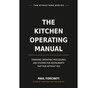 THE KITCHEN OPERATING MANUAL: Standard Operating Procedures and Systems for Restaurants That Run Without You