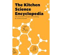 The Kitchen Science Encyclopedia: The Scientific Principles Of Cooking