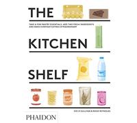 The Kitchen Shelf: Take a Few Pantry Essentials, Add Two Ingredients and Make Everyday Eating Extraordinary