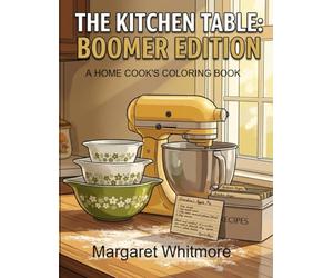 The Kitchen Table: A Home Cook's Coloring Book: 1970s & 80s Kitchen Memories for Memory Care and Nostalgic Relaxation (Boomer Edition)