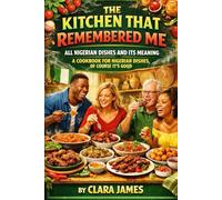 THE KITCHEN THAT REMEMBERED ME: ALL NIGERIAN DISHES AND ITS MEANING A COOKBOOK FOR NIGERIAN DISHES OF COURSE ITS GOOD
