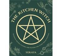 The Kitchen Witch : Seasonal Recipes, Lotions, and Potions for Every Pagan Festival Soraya (Auteur)