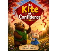 The Kite of Confidence: A Heart-warming Story About Believing in Yourself, Finding Courage, and Learning to Soar.