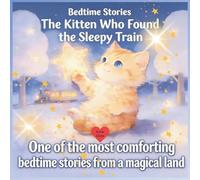 The Kitten Who Found the Sleepy Train: A calm bedtime picture book for children ages 3-8