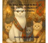 The Kitten Who Saved the Reel: A Tale from On the Duchess of Gordon’s Reel Dancing