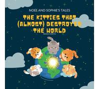 The Kitties That (Almost) Destroyed The World: 2 (Noel And Sophie's Tales)