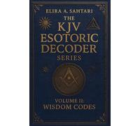 The KJV Esoteric Decoder: VOLUME II. Real King James Version Bible Versus: Decoded for Modern Times for Clear Understanding of the Verses True Meaning
