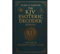 The KJV Esoteric Decoder: VOLUME III. Real King James Version Bible Versus: Decoded for Modern Times for Clear Understanding of the Verses True Meaning