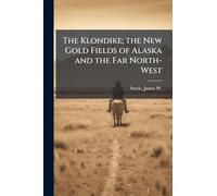 The Klondike; the New Gold Fields of Alaska and the Far North-West