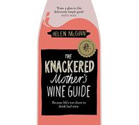 The Knackered Mothers Wine Guide by Helen McGinn Helen McGinn (Auteur)