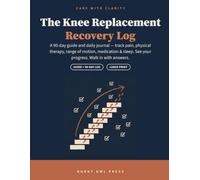The Knee Replacement Recovery Log: A 90-Day Guide & Daily Journal for Pain, Physical Therapy, Range of Motion, Medication and Sleep - with Scripts, ... Tracking for Total Knee Surgery Patients