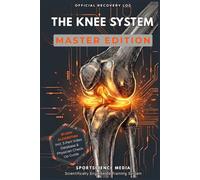 THE KNEE SYSTEM - MASTER EDITION: 91-Day Precision Algorithm for Rehabilitation. The Recovery Guide After ACL Surgery, Meniscus Tear, and Knee Injuries