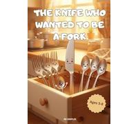The Knife Who Wanted to Be a Fork:: A Funny Adventure in the Cutlery Drawer-A Heartwarming Story for Kids Ages 5-8-A Heartwarming Story for Kids Ages 5-8 (