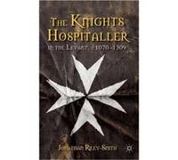 The Knights Hospitaller In The Levant, C.1070-1309