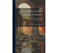 The Knights Of Aristophanes: With Notes Critical And Explantory