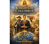 The Knights of Columbus: A Global Service of Charity, Faith and Evangelization.
