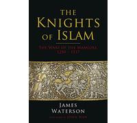 The Knights of Islam: The Wars of the Mamluks, 1250-1517