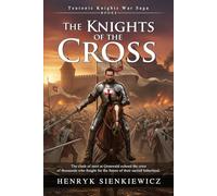 The Knights of the Cross: An Epic Historical Saga of Medieval Chivalry: The Road to the Battle of Grunwald - Illustrated with Biography and Commentary