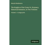 The Knights of the Cross; Or, Krzyzacy, Historical Romance, In Two Volumes: Volume 2 - in large print