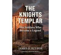 The Knights Templar: The Soldiers Who Became a Legend