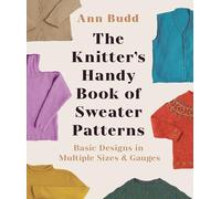 The Knitter's Handy Book of Sweater Patterns: Basic Designs in Multiple Sizes and Gauges