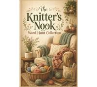 The Knitter's Nook Word Hunt Collection: 60 Relaxing Knitting-Themed Word Search Puzzles for Crafters: A Portable 6x9 Activity Book for Fiber Art Enthusiasts and Yarn Lovers