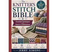 The Knitter's Stitch Bible: Essential Techniques and Pattern Combinations