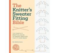 The Knitter'S Sweater Fitting Bible: The Complete Practical Guide to Making Sweaters That Fit Every Body