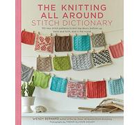 The Knitting All Around Stitch Dictionary: 150 New Stitch Patterns to Knit Top Down, Bottom Up, Back and Forth & in the Round