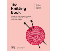 The Knitting Book: A Step-by-step Guide to Creating Imaginative Projects for the Home and to Wear