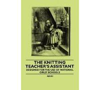 The Knitting Teacher's Assistant - Designed For The Use Of National Girls' Schools