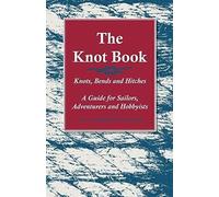 The Knot Book - Knots, Bends And Hitches - A Guide For Sailors, Adventurers And Hobbyists