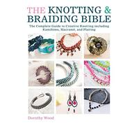 The Knotting & Braiding Bible: The Complete Guide to Creative Knotting Including Kumihimo, Macrame and Plaiting