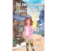 The Knotty Truth About Alphas: A Cozy Omegaverse Romance