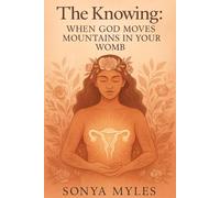 The Knowing: When God Moves Mountains In Your Womb