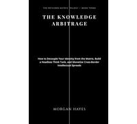 THE KNOWLEDGE ARBITRAGE: How to Decouple Your Identity from the Matrix, Build a Headless Think Tank, and Monetize Cross-Border Intellectual Spreads