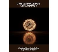 The Knowledge Commodity: Productizing And Selling Expertise At Scale