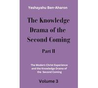 The Knowledge Drama of the Second Coming, Part 2: The Modern Christ Experience and the Knowledge Drama of the Second Coming, Volume 3