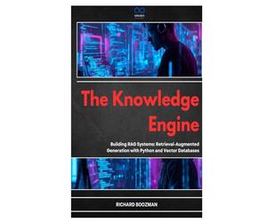 The Knowledge Engine: Building RAG Systems: Retrieval-Augmented Generation with Python and Vector Databases