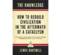The Knowledge How to Rebuild Civilization in the Aftermath of a Cataclysm - Lewis Dartnell - Penguin Putnam Inc - Livre en Anglais - Paperback Lewis DartnellLewis Dartnell (Auteur)