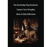 The Knowledge King Notebook:: Capture Your Thoughts, Ideas & Daily Reflections