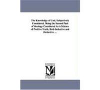 The Knowledge of God, Subjectively Considered. Being the Second Part of Theology Considered as a Science of Positive Truth, Both Inductive and Deducti Breckinridge, Robert Jefferson (Auteur)